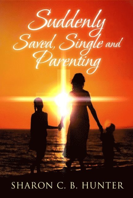Sharon C. B. Hunter - Suddenly Saved Single and Parenting, E-bok
