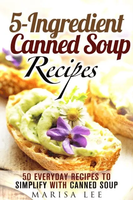 Marisa Lee - 5-Ingredient Canned Soup Recipes: 40 Everyday Recipes to Simplify with Canned Soup, E-bok. Tillgänglighet: Lägg i varukorg
