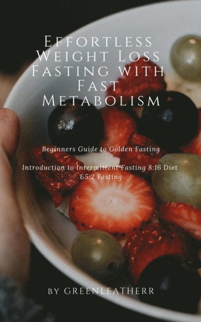 Green leatherr - Effortless Weight Loss Fasting With Fast Metabolism Beginners Guide To Golden Fasting  Introduction To Intermittent Fasting 8:16 Diet &5:2 Fasting, E-bok