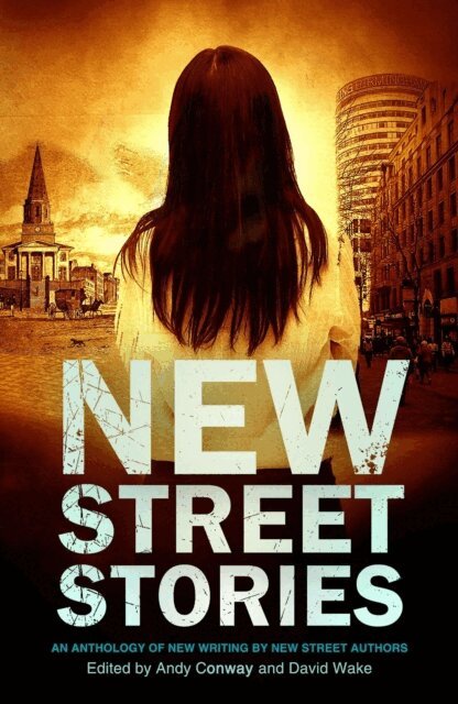 TK Elliott, Miles Atkinson, Martin Tracey, Dawn Abigail, David Muir, Lee Benson, Tony Cooper, Guy Etchells, Nicky Tate, Andrew Sparke, A.A. Abbott, David Wake, Andy Conway - New Street Stories - An Anthology of New Writing by New Street Authors, E-bok