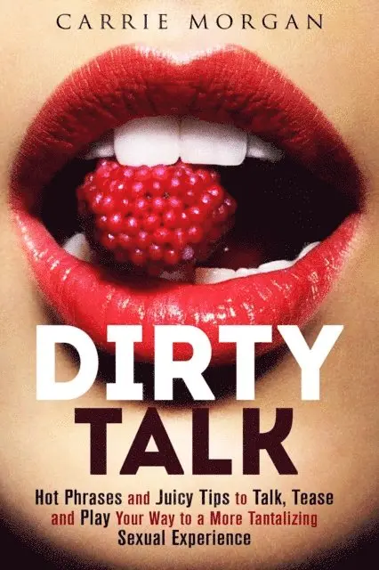 Carrie Morgan, Guava Books - Dirty Talk: Hot Phrases and Juicy Tips to Talk, Tease and Play Your Way to a More Tantalizing Sexual Experience, E-bok. Tillgänglighet: Lägg i varukorg