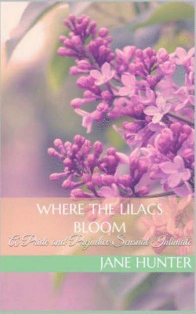 Jane Hunter - Where the Lilacs Bloom: A Pride and Prejudice Sensual Intimate, E-bok