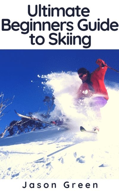 Jason Green - Ultimate Beginners Guide to Skiing, E-bok