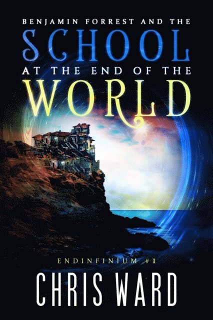 Chris Ward - Benjamin Forrest and the School at the End of the World, E-bok