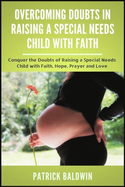 Maria Cruz, Patrick Baldwin - Overcoming Doubts in Raising a Special Needs Child with Faith: Conquer the Doubts of Raising a Special Needs Child with Faith, Hope, Prayer and Love, E-bok