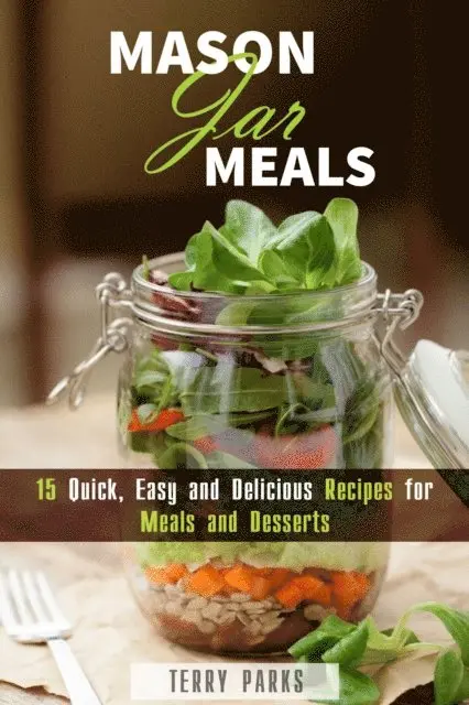 Terry Parks - Mason Jar Meals: 15 Quick, Easy and Delicious Recipes for Meals and Desserts, E-bok. Tillgänglighet: Lägg i varukorg
