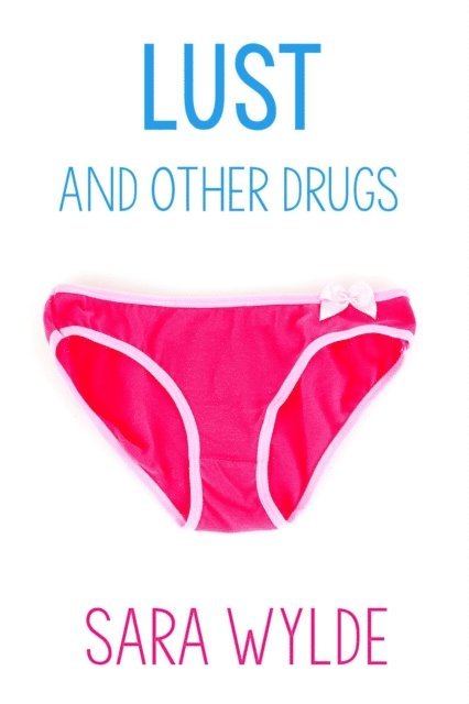 Sara Wylde - Lust and Other Drugs: A New Adult Friends to Lovers Romantic Comedy, E-bok