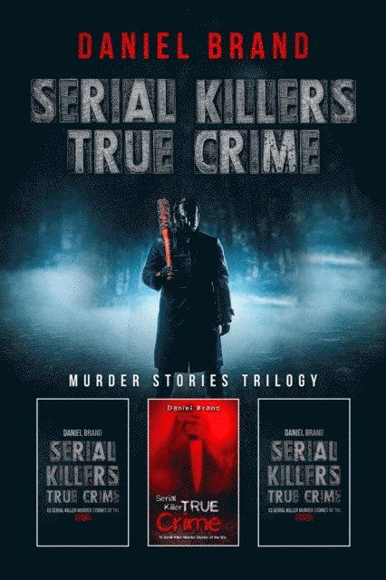 Daniel Brand - Serial Killers True Crime: Murder Stories Trilogy, E-bok