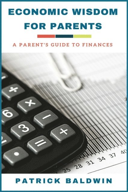 Patrick Baldwin - Economic Wisdom for Parents: A Parent's Guide to Finances, E-bok
