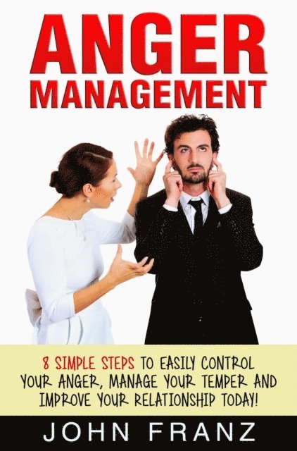 John Franz - Anger Management: 8 Simple Steps to Easily Control Your Anger, Manage Your Temper and Improve Your Relationship Today!, E-bok. Tillgänglighet: Lägg i varukorg