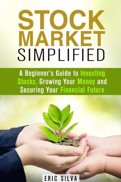 Eric Silva - Stock Market Simplified: A Beginner's Guide to Investing Stocks, Growing Your Money and Securing Your Financial Future, E-bok. Tillgänglighet: Lägg i varukorg