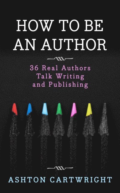 Ashton Cartwright - How to be an Author: 36 Real Authors Talk Writing and Publishing, E-bok. Tillgänglighet: Lägg i varukorg