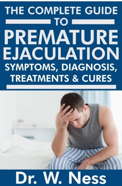 Dr. W. Ness - Complete Guide to Premature Ejaculation: Symptoms, Diagnosis, Treatments & Cures., E-bok. Tillgänglighet: Lägg i varukorg