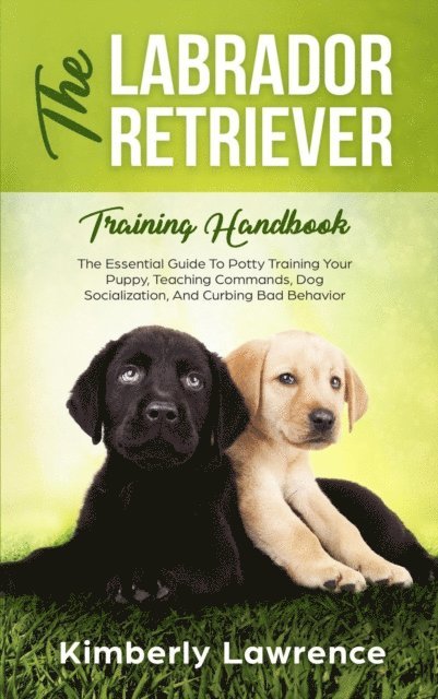 Kimberly Lawrence - Labrador Retriever Training Handbook: The Essential Guide To Potty Training Your Puppy, Teaching Commands, Dog Socialization, And Curbing Bad Behavior, E-bok. Tillgänglighet: Lägg i varukorg