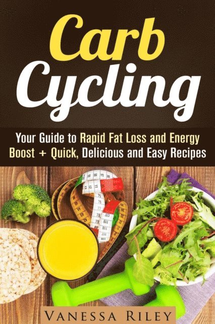 Vanessa Riley - Carb Cycling: Your Guide to Rapid Fat Loss and Energy Boost + Quick, Delicious and Easy Recipes, E-bok