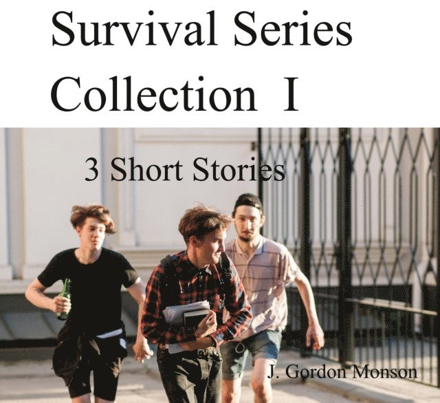 J. Gordon Monson - Survival Series Collection I ( 3 Short Stories), E-bok