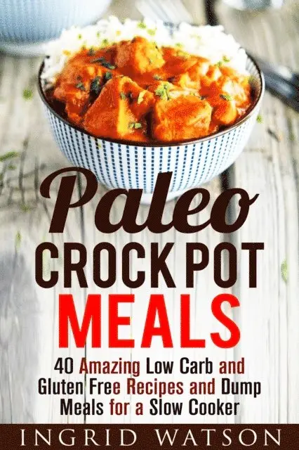 Ingrid Watson - Paleo Crock Pot Meals: 40 Amazing Low Carb and Gluten Free Recipes and Dump Meals for a Slow Cooker, E-bok. Tillgänglighet: Lägg i varukorg