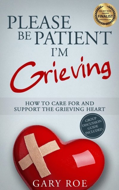Gary Roe - Please Be Patient, I'm Grieving: How to Care for and Support the Grieving Heart, E-bok