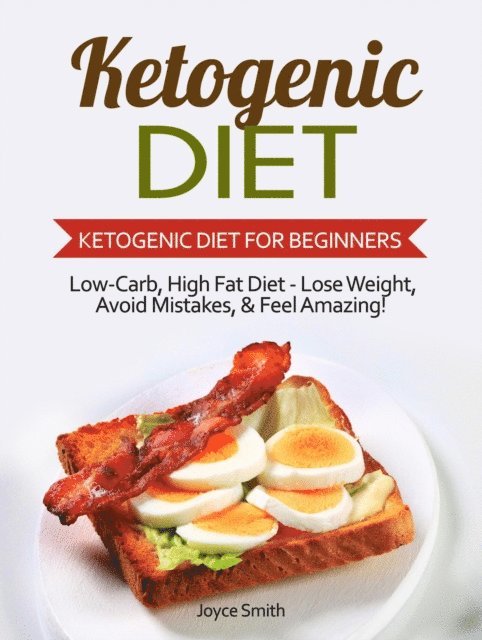 Joyce Smith - Ketogenic Diet: Low-Carb, High Fat Diet - Lose Weight and Feel Amazing! - Ketogenic Diet for Beginners, E-bok