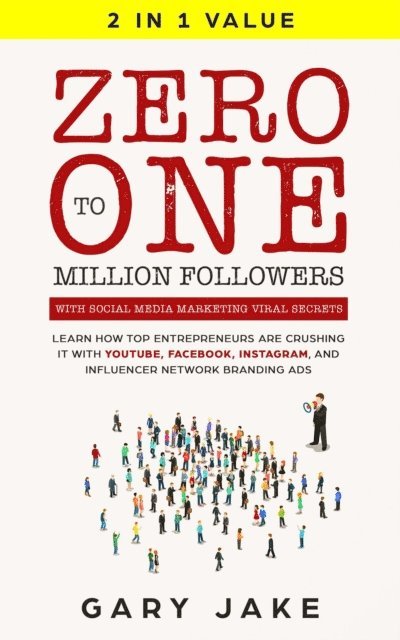 Gary Jake - Zero to One Million Followers with Social Media Marketing Viral Secrets: Learn How Top Entrepreneurs Are Crushing It with YouTube, Facebook, Instagram, And Influencer Network Branding Ads, E-bok