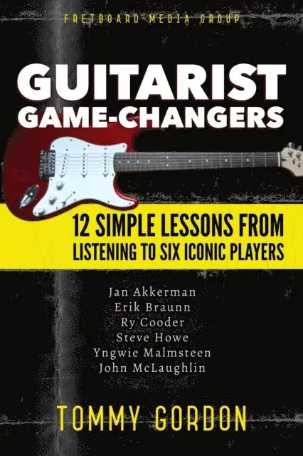 Tommy Gordon - Guitarist Game-Changers: 12 Simple Lessons from Listening to Six Iconic Players (~Akkerman, Braunn, Cooder, Howe, Malmsteen, McLaughlin), E-bok. Tillgänglighet: Lägg i varukorg