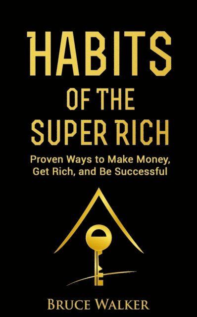 Bruce Walker - Habits of the Super Rich: Proven Ways to Make Money, Get Rich, and Be Successful, E-bok