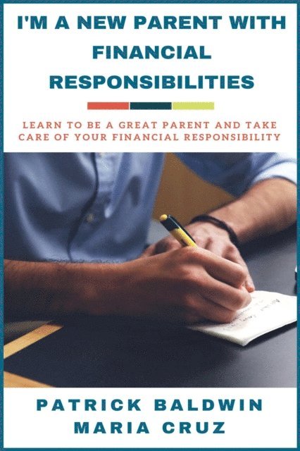 Maria Cruz, Patrick Baldwin - I'm A New Parent with Financial Responsibilities: Learn to be a Great Parent and Take Care of Your Financial Responsibilities, E-bok