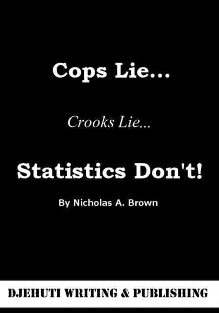 Nicholas Brown - Cops Lie... Crooks Lie... Statistics Don't!, E-bok