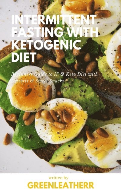 Green leatherr - Intermittent Fasting With Ketogenic Diet Beginners Guide To IF & Keto Diet With Desserts & Sweet Snacks, E-bok