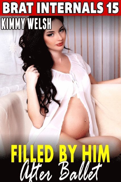 Filled by Him After Ballet : Brat Internals 15 (Breeding Erotica Age Gap Erotica Virgin Erotica First Time Erotica)