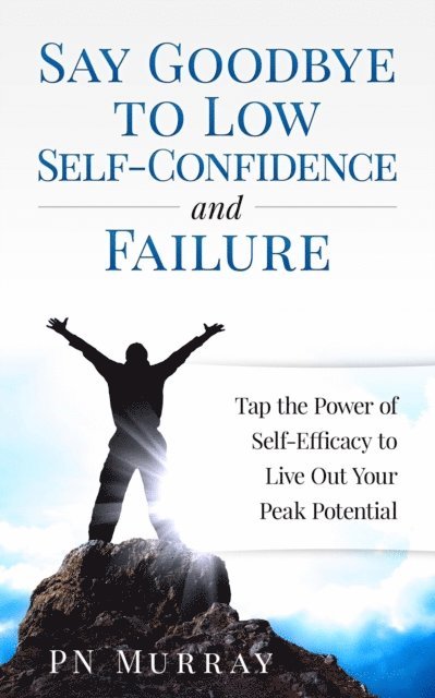 PN Murray - Say Goodbye to Low Self-Confidence and Failure: Tap the Power of Self-Efficacy to Live Out Your Peak Potential, E-bok. Tillgänglighet: Lägg i varukorg