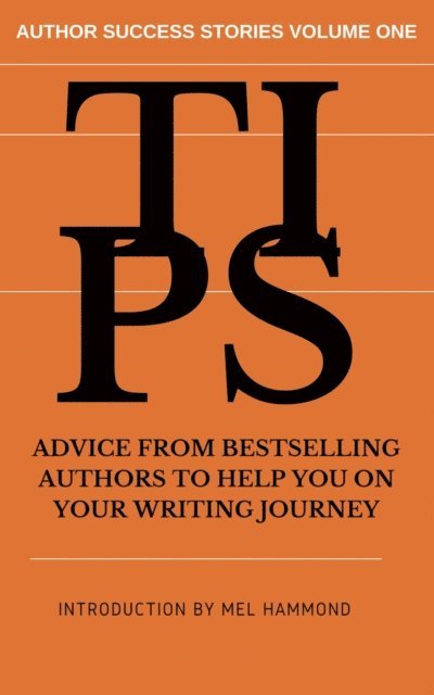 Sam Hammond, Mel Hammond - TIPS: Advice From Bestselling Authors to Help You on Your Writing Journey, E-bok