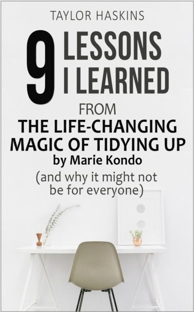 Taylor Haskins - 9 Lessons I Learned from The Life Changing Magic of Tidying Up by Marie Kondo (And Why It May Not Be For Everyone), E-bok. Tillgänglighet: Lägg i varukorg