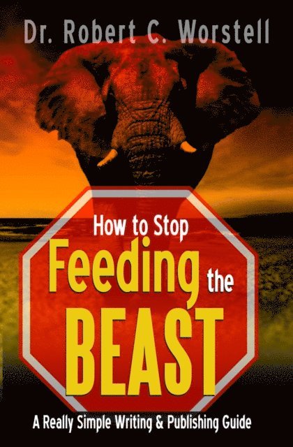 Dr. Robert C. Worstell - How to Stop  Feeding the Beast, E-bok