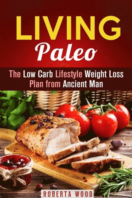 Roberta Wood - Living Paleo: The Low Carb Lifestyle Weight Loss Plan from Ancient Man, E-bok