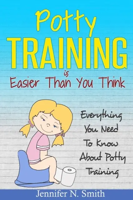 Jennifer N. Smith - Potty Training Is Easier Than You Think: Everything You Need To Know About Potty Training, E-bok. Tillgänglighet: Lägg i varukorg