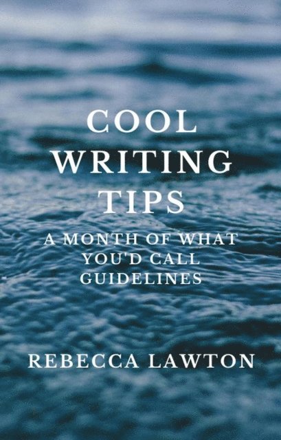 Rebecca Lawton - Cool Writing Tips: A Month of What You'd Call Guidelines, E-bok