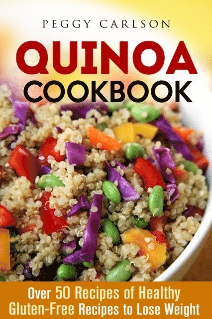 Peggy Carlson - Quinoa Cookbook: Over 50 Recipes of Healthy Gluten-Free Recipes to Lose Weight, E-bok