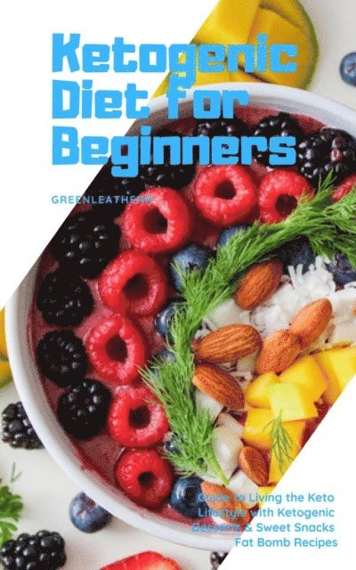 Green leatherr - Ketogenic Diet for Beginners Guide to Living the Keto Lifestyle with Ketogenic Desserts & Sweet Snacks Fat Bomb Recipes, E-bok