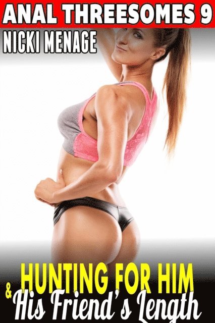 Nicki Menage - Hunting For Him & His Friend's Length : Anal Threesomes 9 (Anal Sex Anal Erotica Menage Erotica Threesome Erotica Age Gap Erotica Alpha Male Erotica), E-bok
