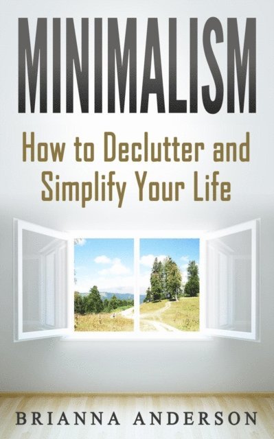 Brianna Anderson - Minimalism: How to Declutter and Simplify Your Life, E-bok