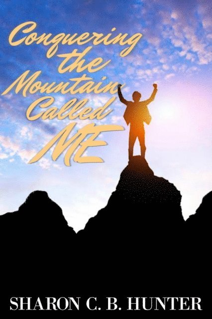 Sharon C. B. Hunter - Conqueroring the Mountain Called Me, E-bok