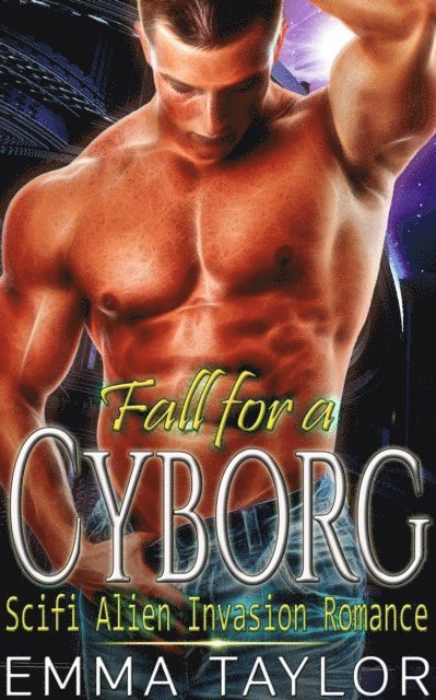 Emma Taylor - Fall for a Cyborg - Scifi Alien Invasion Romance, E-bok