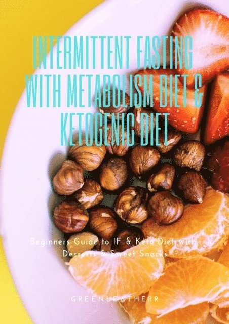 Green leatherr - Intermittent Fasting With Metabolism Diet & Ketogenic Diet Beginners Guide To IF & Keto Diet With Desserts & Sweet Snacks, E-bok