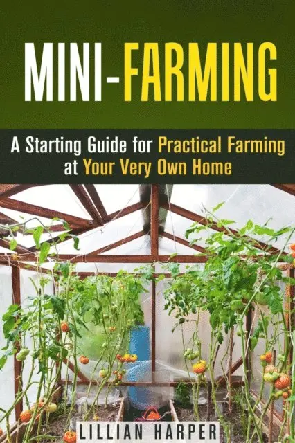 Lillian Harper - Mini-Farming: A Starting Guide for Practical Farming at Your Very Own Home, E-bok. Tillgänglighet: Lägg i varukorg