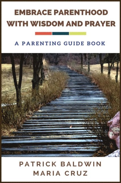 Maria Cruz, Patrick Baldwin - Embrace Parenthood with Wisdom and Prayer: A Parenting Guide Book, E-bok