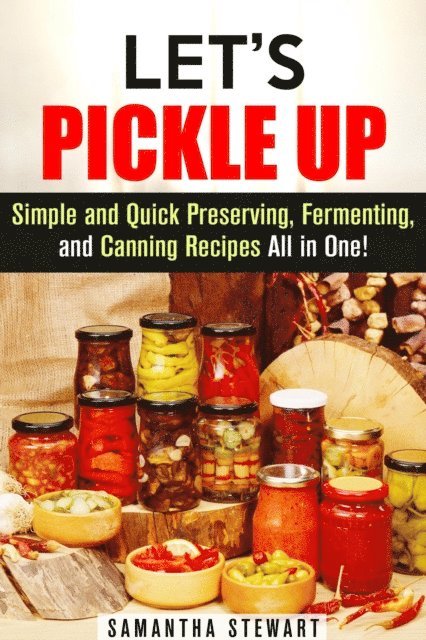 Samantha Stewart - Let's Pickle Up: Simple and Quick Preserving, Fermenting, and Canning Recipes All in One, E-bok. Tillgänglighet: Lägg i varukorg