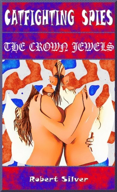 Robert Silver - Catfighting Spies: The Crown Jewels, E-bok