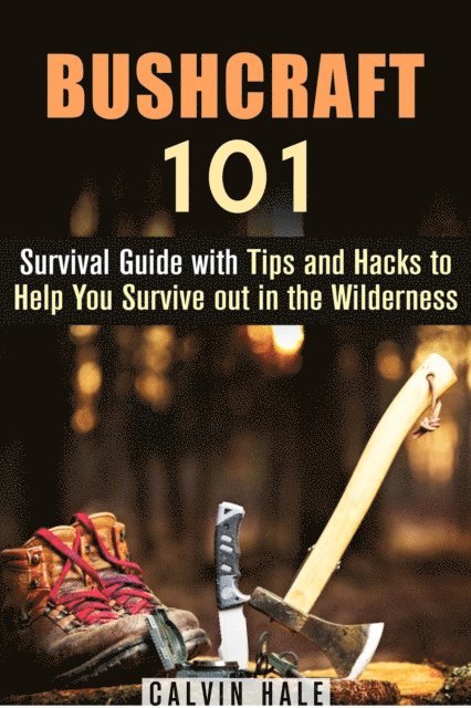 Calvin Hale - Bushcraft 101: Survival Guide with Tips and Hacks to Help You Survive out in the Wilderness, E-bok. Tillgänglighet: Lägg i varukorg