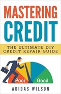 Mastering Credit - The Ultimate DIY Credit Repair Guide